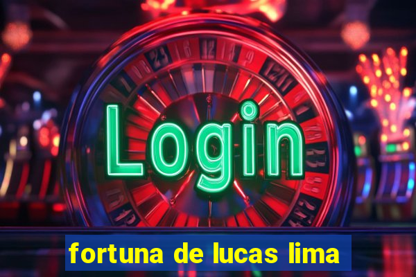 fortuna de lucas lima